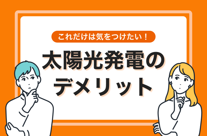 これだけは気をつけたい！太陽光発電のデメリット